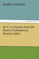 M.P.'s in Session, From Mr. Punch's Parliamentary Portrait Gallery 1013923006 Book Cover