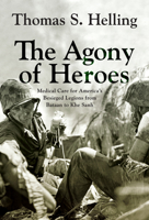 The Agony of Heroes: Medical Care for America's Besieged Legions from Bataan to Khe Sanh 1594164185 Book Cover