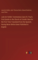 Juán de Valdés' Commentary Upon St. Paul's First Epistle to the Church at Corinth: Now for the First Time Translated from the Spanish, Having Never Be 3385311799 Book Cover