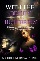 With The Beauty Of A Butterfly: Poems of Hope, Healing and Transformation 1986881237 Book Cover