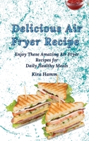 Delicious Air Fryer Recipes: Enjoy These Amazing Air Fryer Recipes for Daily Healthy Meals 1803420049 Book Cover
