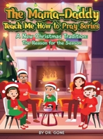 THE MAMA - DADDY TEACH ME HOW TO PRAY SERIES A New Christmas Tradition: The Reason for the Season B0F3FGCZMB Book Cover