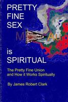 Pretty Fine Sex is Spiritual: The Pretty Fine Sexual Union... How it all Works Spiritually 1978187874 Book Cover