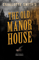 Charlotte Smith's The Old Manor House (Mothers of the Macabre) 1528722752 Book Cover