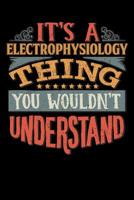 Its A Electrophysiology Thing You Wouldnt Understand: Electrophysiologist Notebook Journal 6x9 Personalized Customized Gift For Electrophysiology Student Teacher Proffesor or for Someone in the field  1081861282 Book Cover
