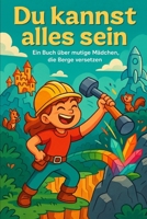 Du kannst alles sein: Ein Buch über mutige Mädchen, die Berge versetzen (German Edition) B0F6XZNMPY Book Cover