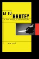 Et Tu, Brute?: The Murder of Caesar and Political Assassination 0674026845 Book Cover
