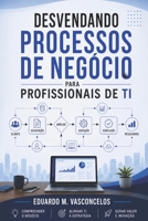 Desvendando Processos de Negócio para Profissionais de TI (Portuguese Edition) 6502192564 Book Cover