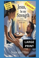 Jesus, Be My Strength: A 30-Day Catholic Prayer Journey Through Cancer (Deacon O'Maley's Catholic Books) B0FMTKJW9D Book Cover