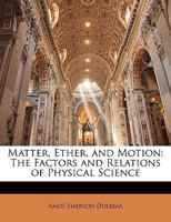 Matter, Ether, and Motion: The Factors and Relations of Physical Science - Primary Source Edition 1019681829 Book Cover