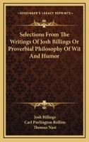 Selections From The Writings Of Josh Billings Or Proverbial Philosophy Of Wit And Humor 1163171921 Book Cover