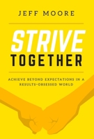 Strive Together: Achieve Beyond Expectations in a Results-Obsessed World 1642250295 Book Cover