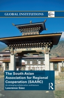 The South Asian Association for Regional Cooperation (Saarc): An Emerging Collaboration Architecture 0415831245 Book Cover