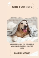 CBD FOR PETS: ADDRESSING ALL THE CONCERNS AROUND THE USE OF CBD FOR PETS B0CV699NXF Book Cover
