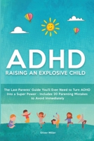 ADHD - Raising an Explosive Child: The Last Parents' Guide You'll Ever Need to Turn ADHD Into a Super Power- Includes 20 Parenting Mistakes to Avoid Immediately 1914527208 Book Cover