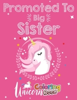 Promoted To Big Sister Unicorn Coloring Book: Big Sister Coloring Book, 60 Pages Activity Book for your daughter featuring coloring pages. Unicorns, ... old to age 6 for Little Girls for Toddlers B08FTVXVK7 Book Cover