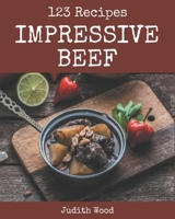123 Impressive Beef Recipes: Not Just a Beef Cookbook! B08P4G352Z Book Cover