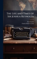 The Life and Times of Sir Joshua Reynolds 1023749513 Book Cover
