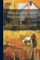 Prohibition And Woman Suffrage: Speech Of Hon. Albert Williams Of Ionia, Michigan: Made At Charlotte, Mich., October 9th, 1874 1021275026 Book Cover