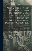 Auswanderung Und Deutsch-nationale Kolonisation Von Süd-amerika Mit Besonderer Berücksichtigung Des Freistaates Chile... 102015537X Book Cover