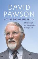 Not As Bad As the Truth: The Musings and Memoirs of David Pawson 1913472353 Book Cover