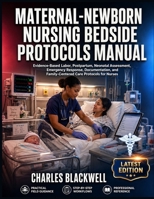 MATERNAL-NEWBORN NURSING BEDSIDE PROTOCOLS MANUAL: EVIDENCE-BASED LABOR, POSTPARTUM, NEONATAL ASSESSMENT, EMERGENCY RESPONSE, DOCUMENTATION, AND FAMILY-CENTERED CARE PROTOCOLS FOR NURSES B0HC1CW1HZ Book Cover