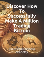 Discover How To Successfully Make A Million Trading Bitcoin B08RX44HSZ Book Cover