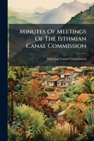 Minutes Of Meetings Of The Isthmian Canal Commission: October, 1905, To March, 1907, Inclusive... 1272563049 Book Cover