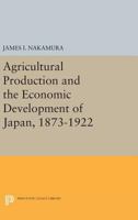 Agricultural Production and the Economic Development of Japan, 1873-1922 0691623708 Book Cover