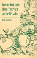 Growing Fruit Under Glass - The Peach and the Nectarine 1446537781 Book Cover