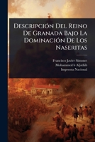 DescripciÃ3n Del Reino De Granada Bajo La DominaciÃ3n De Los Naseritas (Spanish Edition) 1024513246 Book Cover