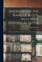 Antiquity of the Name of Scott, With Brief Historical Notes: a Paper Read Before the Western Reserve Historical Society 1014163005 Book Cover