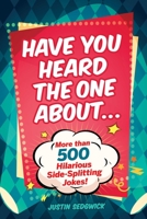 Have You Heard the One About . . .: More Than 500 Side-Splitting Jokes! 1510729224 Book Cover