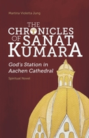 The Chronicles of SANAT KUMARA: GOD's Station in Aachen Cathedral B0BJ88HKW5 Book Cover