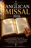 The Anglican Missal 2026: A Simple Step-by-Step Guide to Understanding the Liturgy, Following the Eucharist, and Deepening Worship B0GZ9V7VGC Book Cover