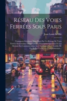 Réseau Des Voies Ferrées Sous Paris: Transports Généraux Dans Paris Par Un Réseau De Voies Ferrées Souterraines Desservant Les Principaux Quartiers Et ... Un Service Complémentair... (French Edition) 1022800442 Book Cover