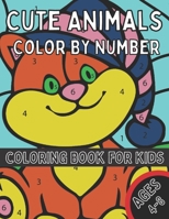 Cute Animals Color By Number Coloring Book for Kids Ages 4-8: A Fun Coloring Book with Cute Animals for Kids Ages 4-8 B08W3M9YBM Book Cover