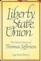 Liberty, State, and Union: The Political Theory of Thomas Jefferson 088146287X Book Cover