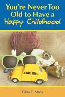 You're Never Too Old to Have a Happy Childhood 1477233156 Book Cover