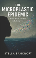 The Microplastic Epidemic: What You Can't See Is Killing You B0FKHKSLXD Book Cover