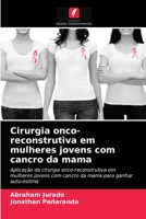 Cirurgia onco-reconstrutiva em mulheres jovens com cancro da mama: Aplicação da cirurgia onco-reconstrutiva em mulheres jovens com cancro da mama para ganhar auto-estima 6204064657 Book Cover