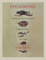 Eye for Detail: Images of Plants and Animals in Art and Science, 1500-1630 1780236409 Book Cover