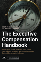 The Executive Compensation Handbook: Stock Option Awards, Restricted Stock Grants, Cash Bonuses, Incentives and Other Non-Qualified Deferred Compensation in Divorce 1641052198 Book Cover