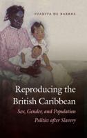 Reproducing the British Caribbean: Sex, Gender, and Population Politics after Slavery 146961605X Book Cover