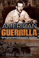 American Guerrilla: The Forgotten Heroics of Russell W. Volckmann—the Man Who Escaped from Bataan, Raised a Filipino Army against the Japanese, and became the True “Father” of Army Special Forces 1612000894 Book Cover