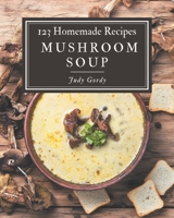 123 Homemade Mushroom Soup Recipes: Welcome to Mushroom Soup Cookbook B08P3SBMTF Book Cover