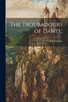 The Troubadours of Dante; 1022193465 Book Cover