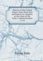 History of the United States, From Their First Settlement as Colonies, to the Close of Mr. Tyler's Administration, in 1845 1175582697 Book Cover