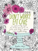 Don't Worry, Eat Cake: A Coloring Book to Help You Feel a Little Bit Better about Everything 1449478123 Book Cover