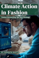 Climate Action in Fashion: Carbon Accounting, Net Zero Strategy, ESG Reporting & Sustainable Supply Chain Management for the Global Apparel Industry (Fashion Metaverse) B0GQZVMWKW Book Cover